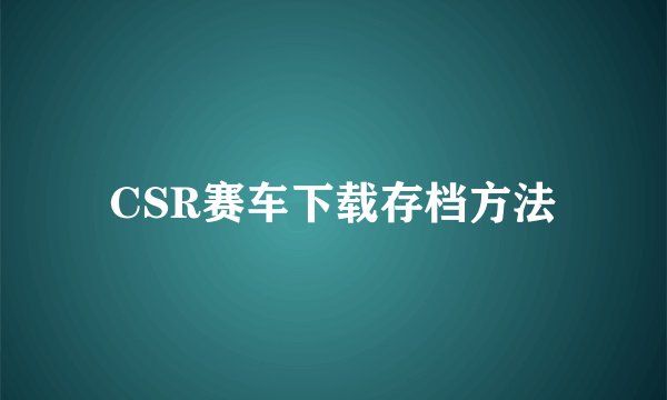 CSR赛车下载存档方法