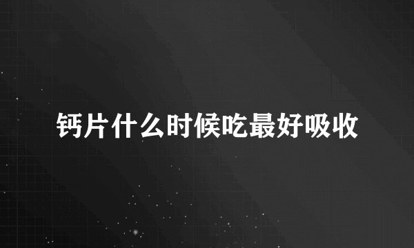 钙片什么时候吃最好吸收