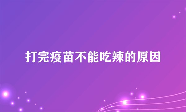 打完疫苗不能吃辣的原因