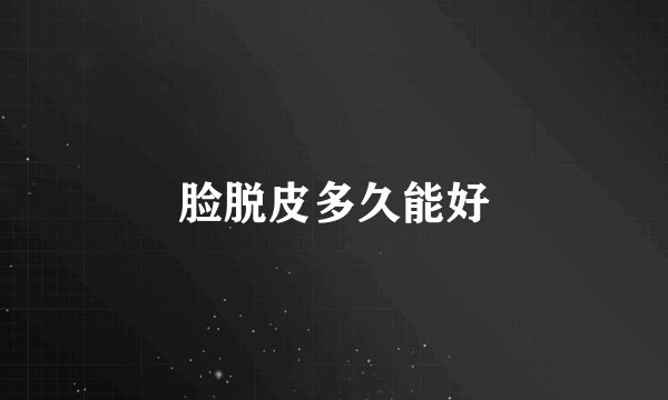 脸脱皮多久能好