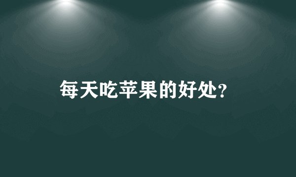 每天吃苹果的好处？