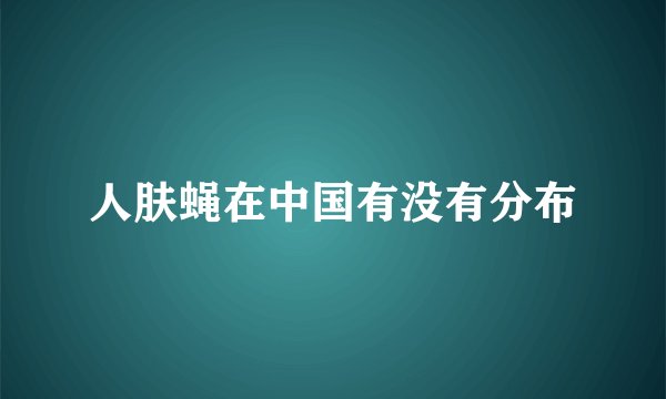 人肤蝇在中国有没有分布