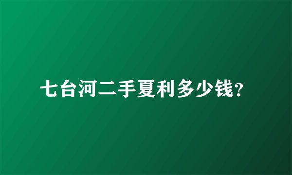 七台河二手夏利多少钱？