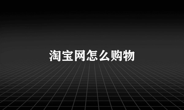 淘宝网怎么购物