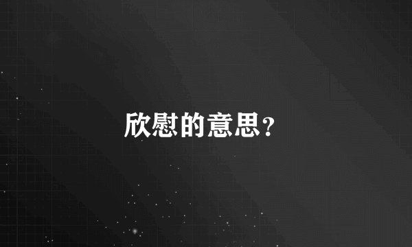 欣慰的意思？