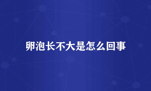 卵泡长不大是怎么回事