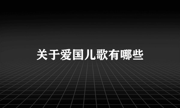关于爱国儿歌有哪些