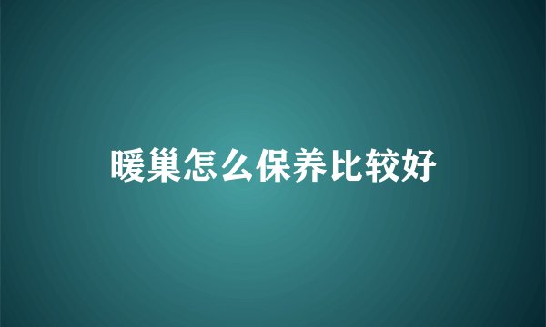 暖巢怎么保养比较好