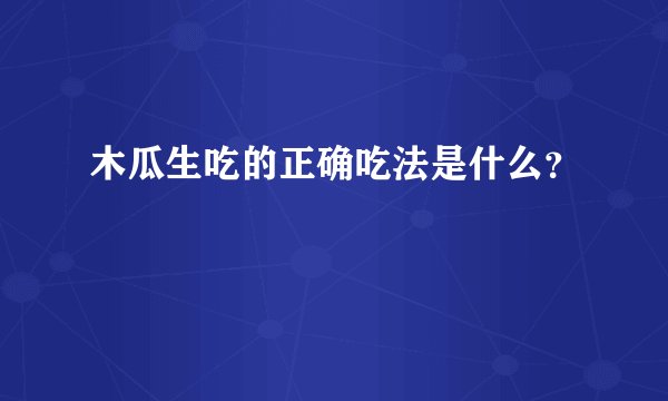 木瓜生吃的正确吃法是什么？