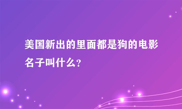 美国新出的里面都是狗的电影名子叫什么？