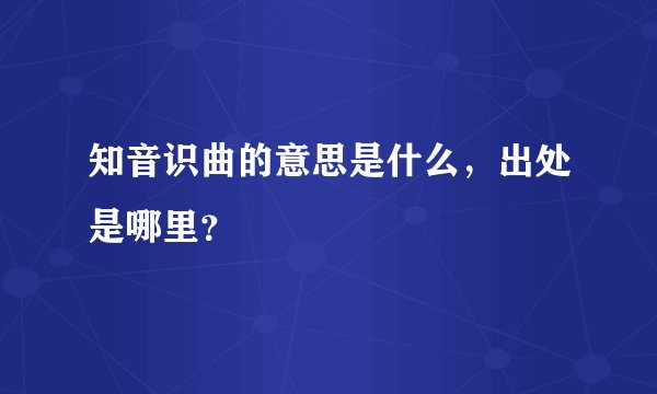 知音识曲的意思是什么，出处是哪里？