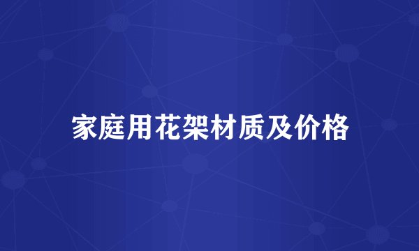 家庭用花架材质及价格
