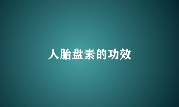人胎盘素的功效
