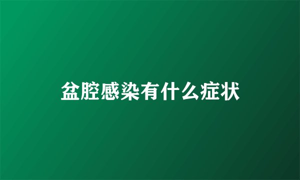 盆腔感染有什么症状