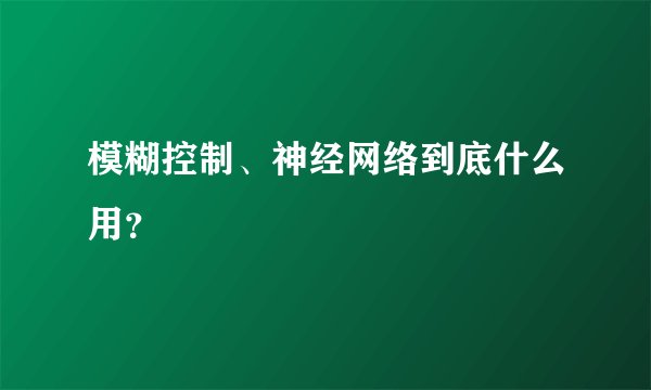 模糊控制、神经网络到底什么用？