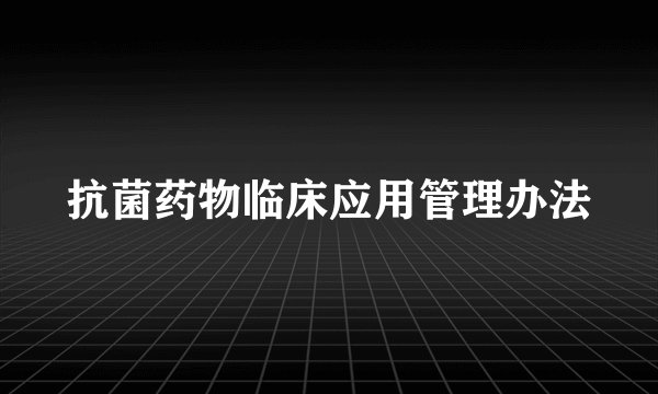 抗菌药物临床应用管理办法