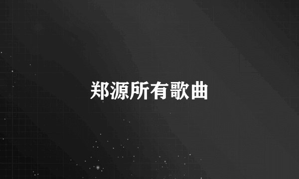 郑源所有歌曲