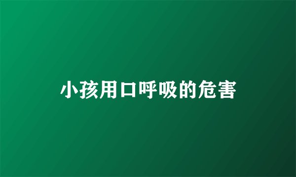 小孩用口呼吸的危害