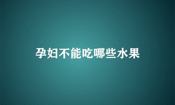 孕妇不能吃哪些水果