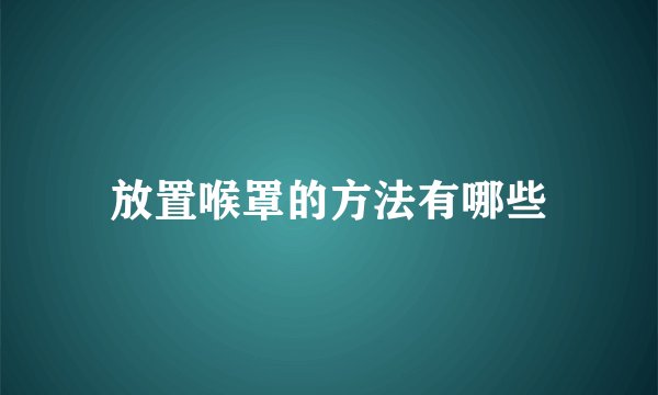 放置喉罩的方法有哪些