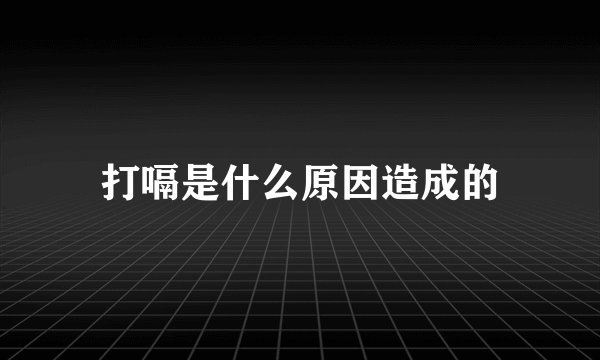 打嗝是什么原因造成的