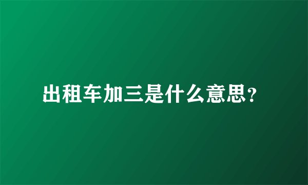 出租车加三是什么意思?