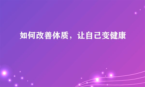 如何改善体质，让自己变健康