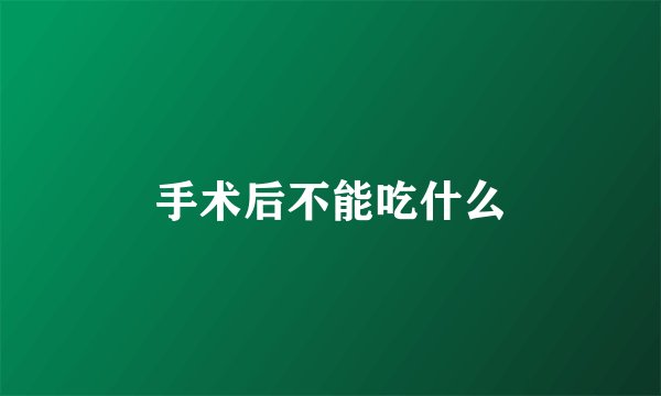 手术后不能吃什么