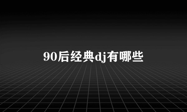 90后经典dj有哪些