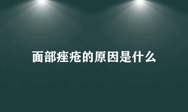 面部痤疮的原因是什么
