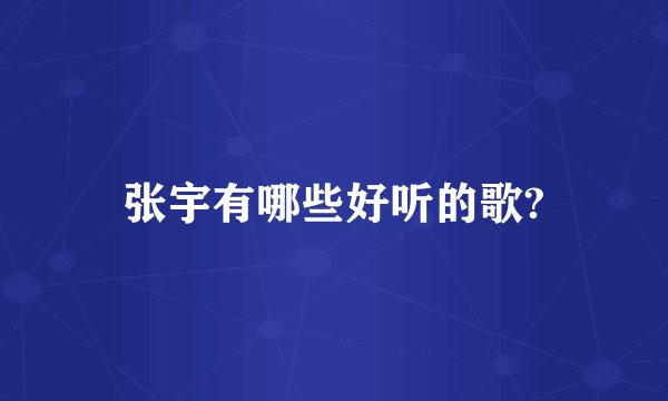 张宇有哪些好听的歌?