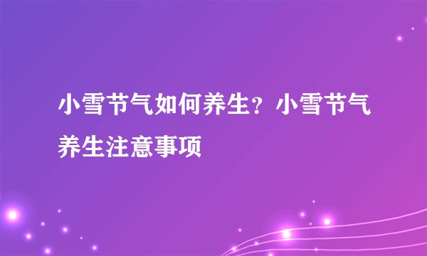小雪节气如何养生？小雪节气养生注意事项