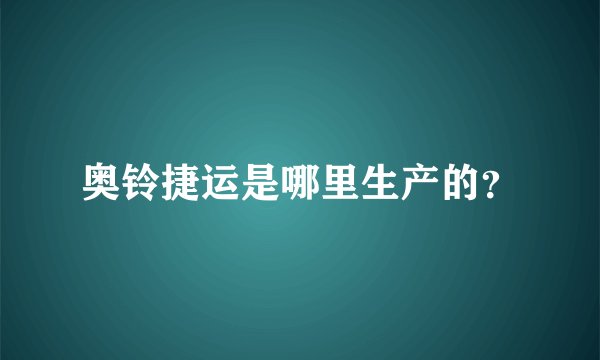 奥铃捷运是哪里生产的？
