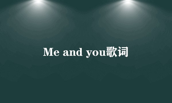 Me and you歌词