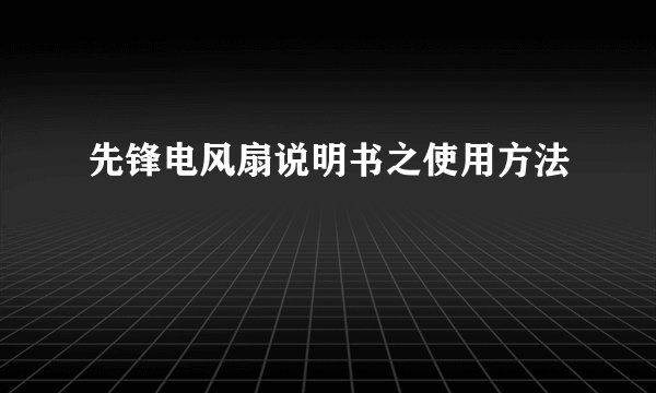 先锋电风扇说明书之使用方法