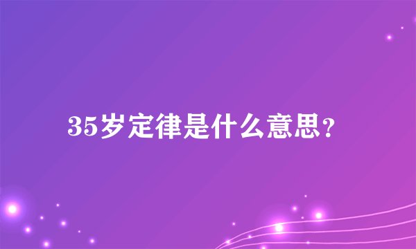 35岁定律是什么意思？