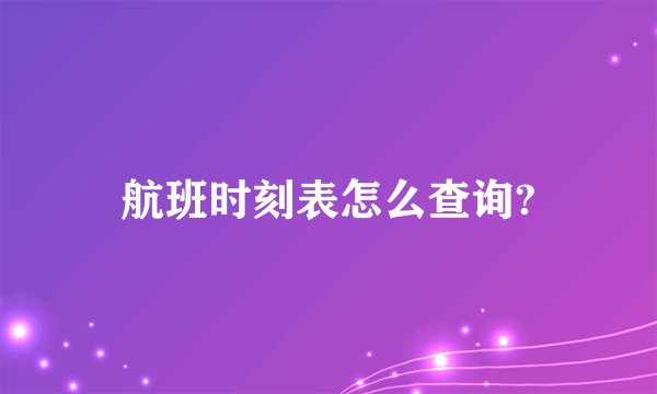 航班时刻表怎么查询?