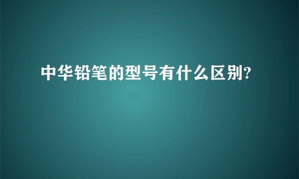 中华铅笔的型号有什么区别?