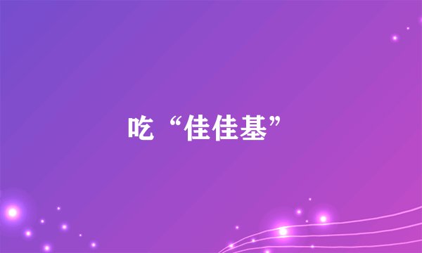 吃“佳佳基”