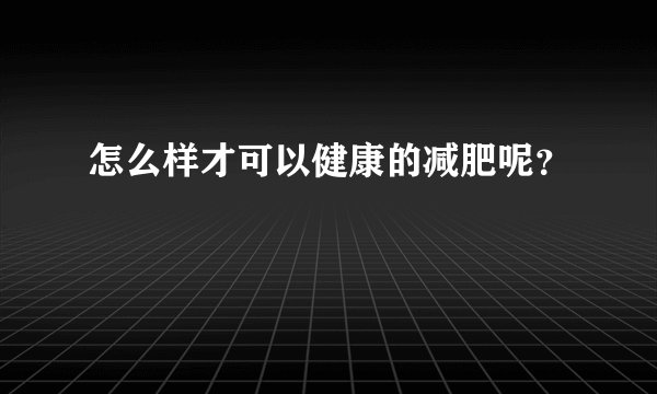 怎么样才可以健康的减肥呢？
