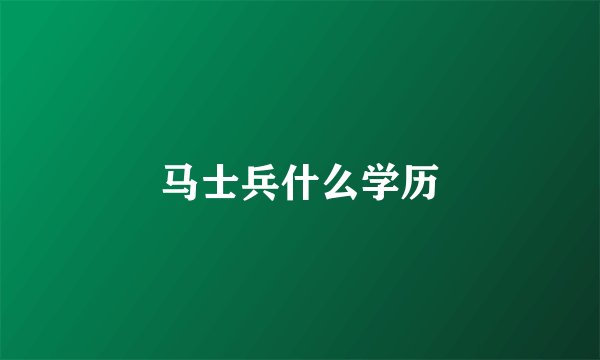 马士兵什么学历