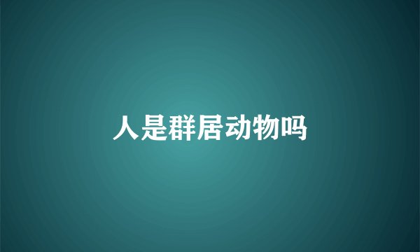 人是群居动物吗