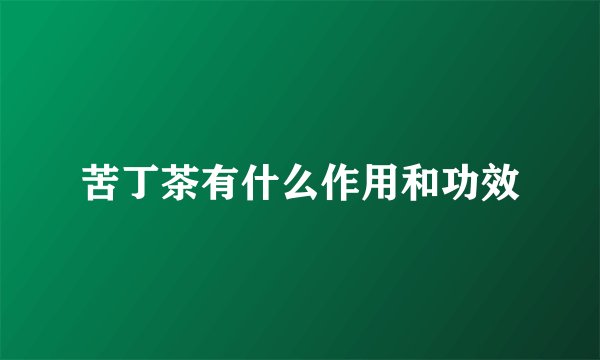 苦丁茶有什么作用和功效