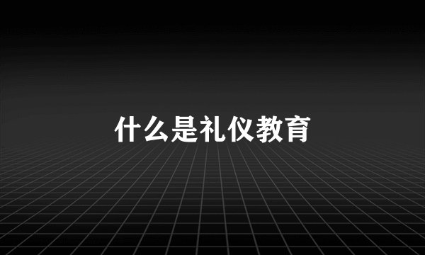 什么是礼仪教育