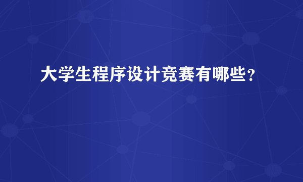 大学生程序设计竞赛有哪些？