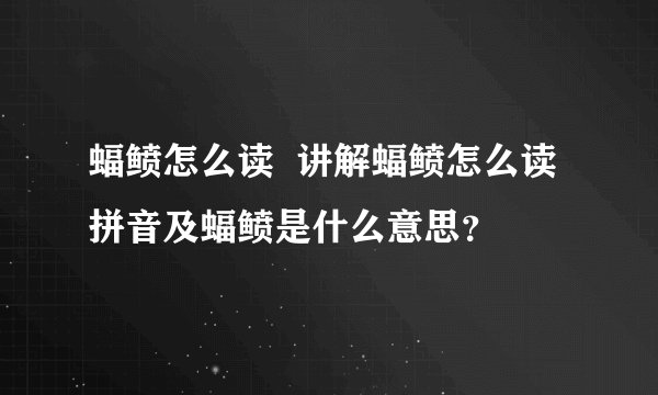 蝠鲼怎么读  讲解蝠鲼怎么读拼音及蝠鲼是什么意思？