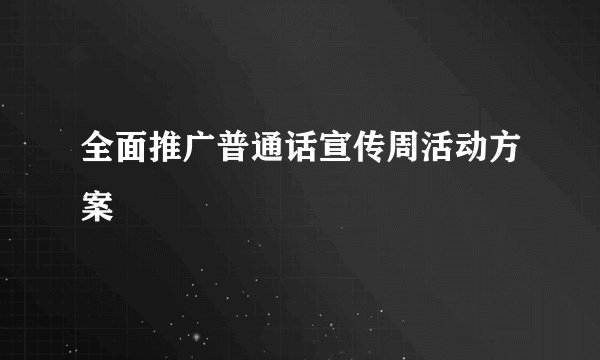 全面推广普通话宣传周活动方案