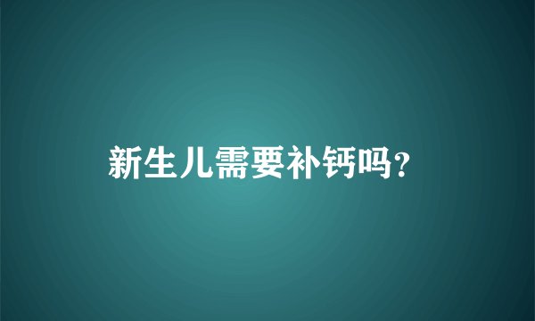 新生儿需要补钙吗？