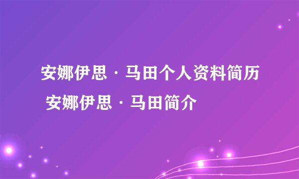 安娜伊思·马田个人资料简历 安娜伊思·马田简介