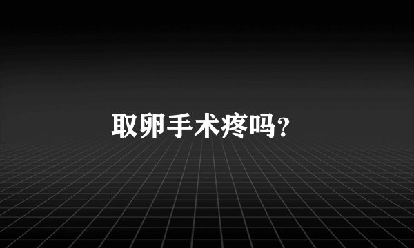 取卵手术疼吗？
